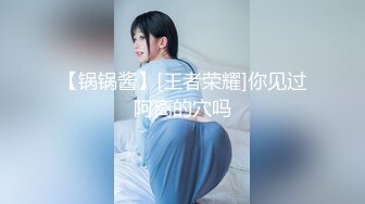 【锅锅酱】[王者荣耀]你见过阿离的穴吗