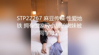 STP22267 麻豆传媒 性爱地铁 拥有国家级小屄的嫩妹被同学爆插