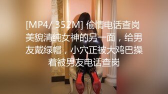 [MP4/ 352M] 偷情电话查岗 美貌清纯女神的另一面，给男友戴绿帽，小穴正被大鸡巴操着被男友电话查岗