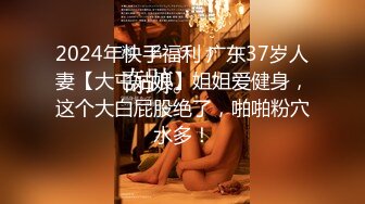 2024年快手福利 广东37岁人妻【大屯姑娘】姐姐爱健身，这个大白屁股绝了，啪啪粉穴水多！