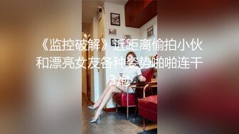 《监控破解》近距离偷拍小伙和漂亮女友各种姿势啪啪连干3炮