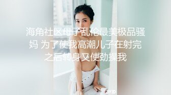 海角社区母子乱伦最美极品骚妈 为了使我高潮儿子在射完之后转身又使劲操我