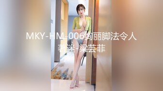 MKY-HM-006绚丽脚法令人著迷-梁芸菲