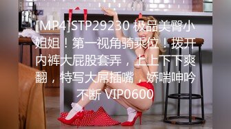 [MP4]STP29230 极品美臀小姐姐！第一视角骑乘位！拨开内裤大屁股套弄，上上下下爽翻，特写大屌插嘴，娇喘呻吟不断 VIP0600