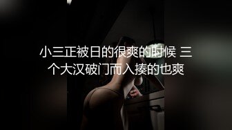 小三正被日的很爽的时候 三个大汉破门而入揍的也爽