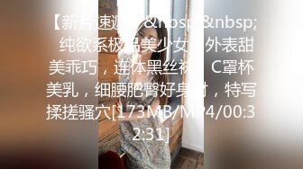 【新片速遞】&nbsp;&nbsp;❤纯欲系极品美少女，外表甜美乖巧，连体黑丝袜，C罩杯美乳，细腰肥臀好身材，特写揉搓骚穴[173MB/MP4/00:32:31]