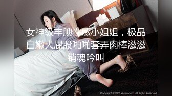 女神级丰腴性感小姐姐，极品白嫩大屁股啪啪套弄肉棒滋滋销魂吟叫