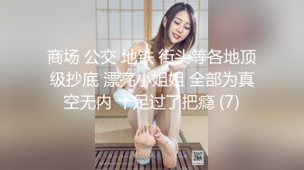 商场 公交 地铁 街头等各地顶级抄底 漂亮小姐姐 全部为真空无内 十足过了把瘾 (7)