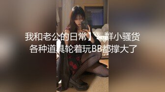 我和老公的日常】一群小骚货 各种道具轮着玩BB都撑大了