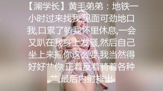 【澜学长】黄毛弟弟：地铁一小时过来找我,见面可劲地口我,口累了躺我怀里休息,一会又趴在我身上发骚,然后自己坐上来摇你这么要,我当然得好好艹你,正着反着骑着各种艹,最后内射排出