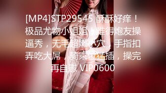 [MP4]STP29545 酥酥好痒！极品尤物小姐姐！难得炮友操逼秀，无毛超嫩小穴，手指扣弄吃大屌，骑乘位猛插，操完再自慰 VIP0600