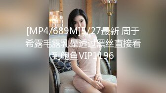 [MP4/689M]5/27最新 周于希露毛露乳晕透过黑丝直接看到鲍鱼VIP1196