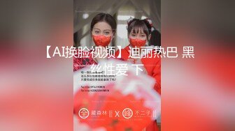 【AI换脸视频】迪丽热巴 黑丝性爱 下