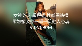 女神芝芝 超短裙 性感黑絲嬌柔嫵媚姿態一顰一笑動人心魂[90P/690M]