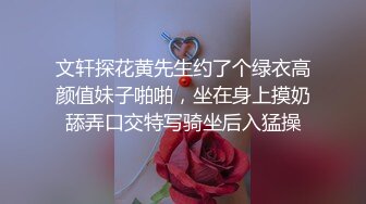 文轩探花黄先生约了个绿衣高颜值妹子啪啪，坐在身上摸奶舔弄口交特写骑坐后入猛操