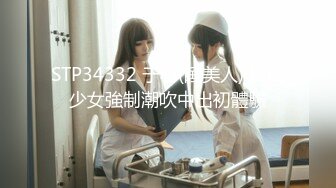 STP34332 于心(睡美人) 無口少女強制潮吹中出初體驗