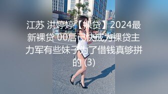 江苏 洪婷婷【裸贷】2024最新裸贷 00后已快成为裸贷主力军有些妹子为了借钱真够拼的 (3)