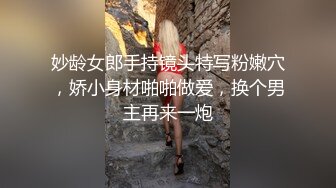 妙龄女郎手持镜头特写粉嫩穴，娇小身材啪啪做爱，换个男主再来一炮