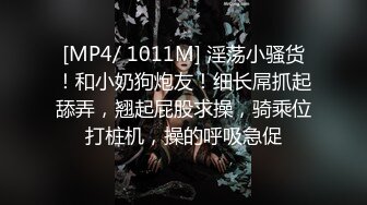 [MP4/ 1011M] 淫荡小骚货！和小奶狗炮友！细长屌抓起舔弄，翘起屁股求操，骑乘位打桩机，操的呼吸急促