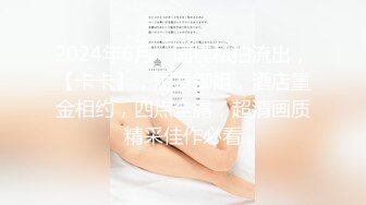 2024年6月，国模私拍流出，【卡卡】，短发御姐，酒店重金相约，四点全露，超清画质精采佳作必看