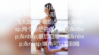 [MP4/ 790M]&nbsp;&nbsp; 年轻精瘦小哥哥客厅中双飞大战黑丝御姐&nbsp;&nbsp;两个都是白虎一线天&nbsp;&nbsp;最后口爆一嘴&nbsp;&nbsp;嘴角可以看到精