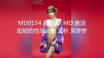 MD0154 麻豆AV MD 意淫姐姐的性感闺蜜 艾秋 吴梦梦