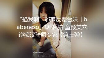 “掐我啊”邻家反差台妹「babeneso」OF私拍 童颜美穴逆痴汉骑乘专家【第三弹】