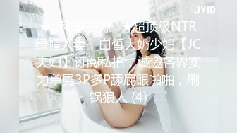 ★☆稀缺资源☆★超顶级NTR绿帽人妻，白皙大奶少妇【JC夫妇】订阅私拍，诚邀各界实力单男3P多P舔屁眼啪啪，刷锅狠人 (4)