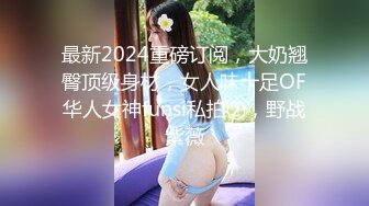 最新2024重磅订阅，大奶翘臀顶级身材，女人味十足OF华人女神funsi私拍②，野战紫薇