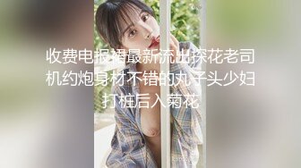 收费电报裙最新流出探花老司机约炮身材不错的丸子头少妇打桩后入菊花