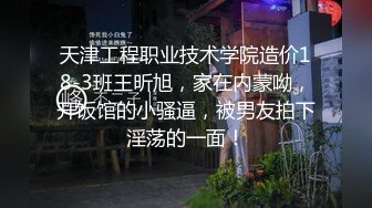 天津工程职业技术学院造价18-3班王昕旭，家在内蒙呦，开饭馆的小骚逼，被男友拍下淫荡的一面！