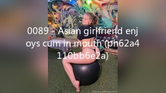 0089 - Asian girlfriend enjoys cum in mouth (ph62a4110bb6e2a)