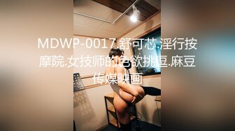 MDWP-0017.舒可芯.淫行按摩院.女技师的色欲挑逗.麻豆传媒映画