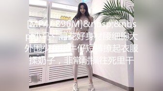 [MP4/ 896M]&nbsp;&nbsp;小马丶寻花好身材腰细胸大外围少女，牛仔短裤撩起衣服揉奶子，非常耐操往死里干