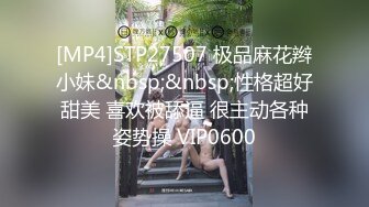 [MP4]STP27507 极品麻花辫小妹&nbsp;&nbsp;性格超好甜美 喜欢被舔逼 很主动各种姿势操 VIP0600