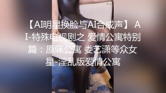 【AI明星换脸与AI合成声】 AI-特殊电视剧之 爱情公寓特别篇：原味公寓 娄艺潇等众女星-淫乱版爱情公寓