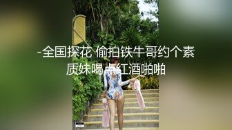 -全国探花 偷拍铁牛哥约个素质妹喝点红酒啪啪