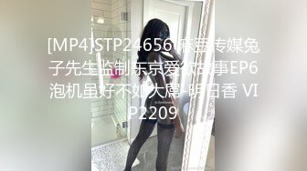 [MP4]STP24656 麻豆传媒兔子先生监制东京爱欲故事EP6泡机虽好不如大屌-明日香 VIP2209