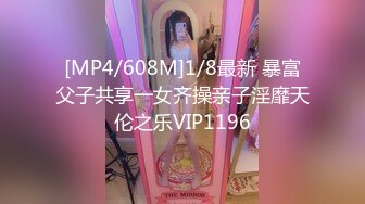 [MP4/608M]1/8最新 暴富父子共享一女齐操亲子淫靡天伦之乐VIP1196