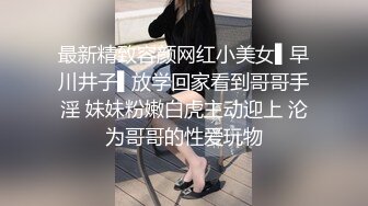 最新精致容颜网红小美女▌早川井子▌放学回家看到哥哥手淫 妹妹粉嫩白虎主动迎上 沦为哥哥的性爱玩物