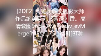 [2DF2] 新购买解锁摄影大师作品绝美巨乳《芳语》香。高清套图96p+2v2 - soav_evMerge[MP4/175.1MB][BT种子]