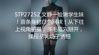 STP27252 文静一脸嫩学生妹！苗条身材白色网袜！从下往上视角拍摄，多毛骚穴掰开，揉捏贫乳奶子诱惑