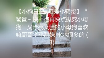 【小狗日记⚡反差小骚货】“爸爸～快一点再快点操死小母狗”又漂亮又骚的小母狗喜欢嘛哥哥？小甜妹 水水很多的 (3)