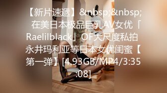 【新片速遞】&nbsp;&nbsp;✨在美日本极品巨乳AV女优「Raelilblack」OF大尺度私拍 永井玛利亚等日本女优闺蜜【第一弹】[4.93GB/MP4/3:35:08]