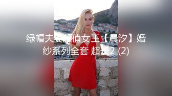 绿帽夫妻颜值女王【晨汐】婚纱系列全套 超长2 (2)