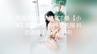 韩国丰乳肥臀 艳舞主播 【小耶】漏奶抖臀 各种 摩托摇 抖奶诱惑【76V】 (34)