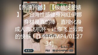 【新速片遞】 【极品反差婊】❤️台湾性感健身网红伊娜❤️身材是真的棒，直接化身成人肉飞机杯，让你飞上云霄的快感！[1.61G/MP4/01:27:34]