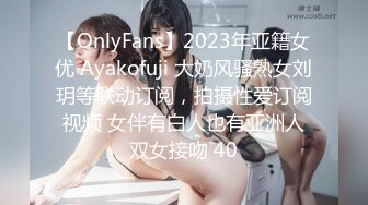 【OnlyFans】2023年亚籍女优 Ayakofuji 大奶风骚熟女刘玥等联动订阅，拍摄性爱订阅视频 女伴有白人也有亚洲人双女接吻 40