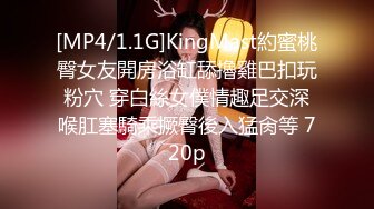 [MP4/1.1G]KingMast約蜜桃臀女友開房浴缸舔擼雞巴扣玩粉穴 穿白絲女僕情趣足交深喉肛塞騎乘撅臀後入猛肏等 720p