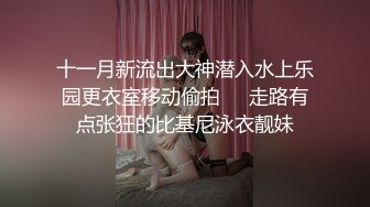 十一月新流出大神潜入水上乐园更衣室移动偷拍❤️走路有点张狂的比基尼泳衣靓妹